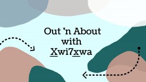 Out ‘n About with Xwi7xwa Library
