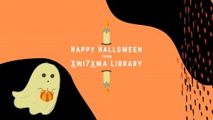 Illustration of a ghost holding a pumpking with text that reads Happy Halloween from Xwi7xwa Library