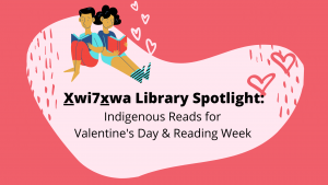 X̱wi7x̱wa Spotlight: Loveable Reads for Valentine’s Day & Reading Week