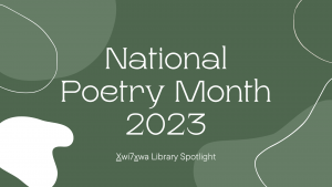 Green background with white text. Text reads 'National Poetry Month 2023 Xwi7xwa Library Spotlight