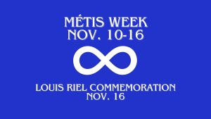 royal blue background with a white infinity symbol in the middle, representing the metis nation flag. all capital, bolded white lettering reads "metis week nov. 10-16, Louis riel commemoration nov. 16"