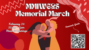 illustrative image with bold white text that reads "MMIWG2S Memorial March, February 14 10am-5pm Main & Hastings." Silhouettes of four women hugging in the center of the image, with a deep red gradient background that has various abstract design elements in shades of red, peach, and maroon. The bottom right corner has a scannable QR code with the caption "Research Guide."