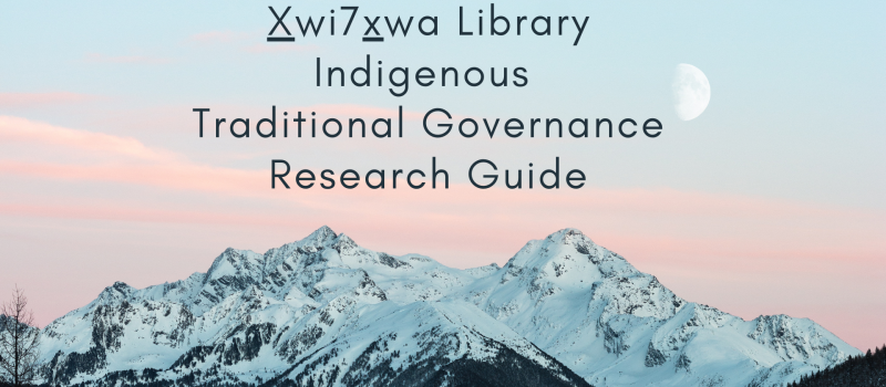Mountain landscape with text reading Xwi7xwa Library Indigenous Traditional Governance Research Guide
